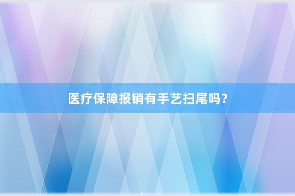 医疗保障报销有手艺扫尾吗？